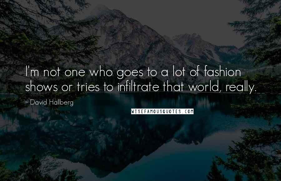 David Hallberg Quotes: I'm not one who goes to a lot of fashion shows or tries to infiltrate that world, really.