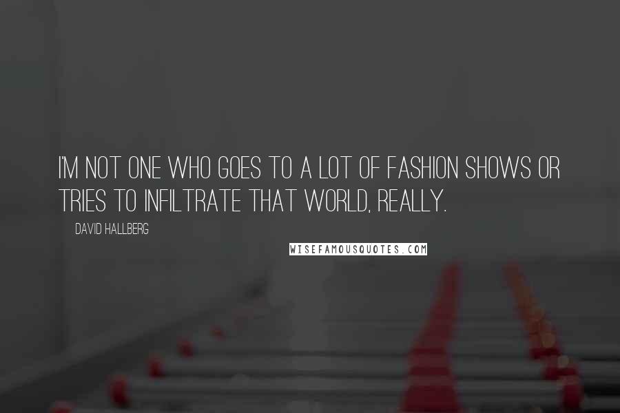 David Hallberg Quotes: I'm not one who goes to a lot of fashion shows or tries to infiltrate that world, really.