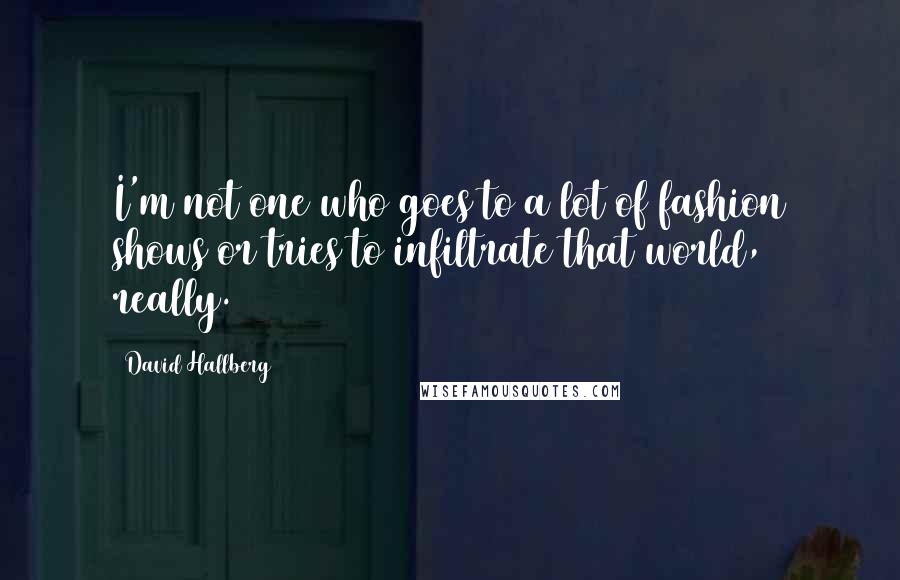 David Hallberg Quotes: I'm not one who goes to a lot of fashion shows or tries to infiltrate that world, really.