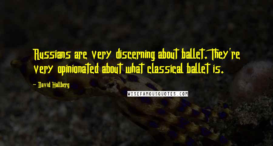 David Hallberg Quotes: Russians are very discerning about ballet. They're very opinionated about what classical ballet is.