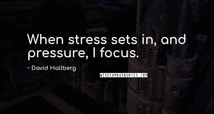 David Hallberg Quotes: When stress sets in, and pressure, I focus.