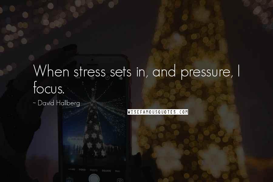 David Hallberg Quotes: When stress sets in, and pressure, I focus.