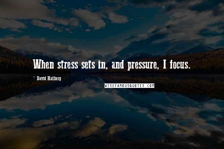 David Hallberg Quotes: When stress sets in, and pressure, I focus.