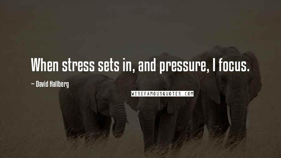 David Hallberg Quotes: When stress sets in, and pressure, I focus.