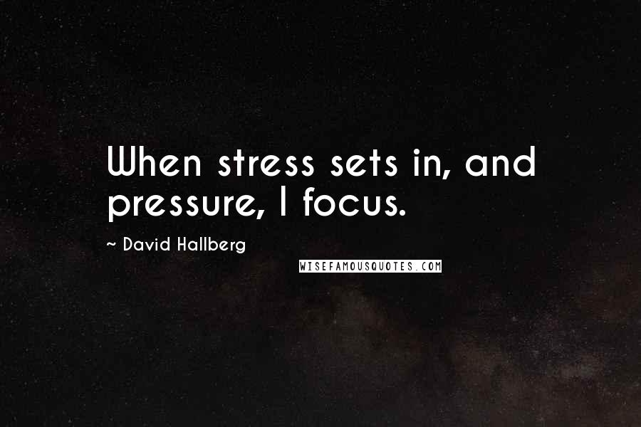 David Hallberg Quotes: When stress sets in, and pressure, I focus.