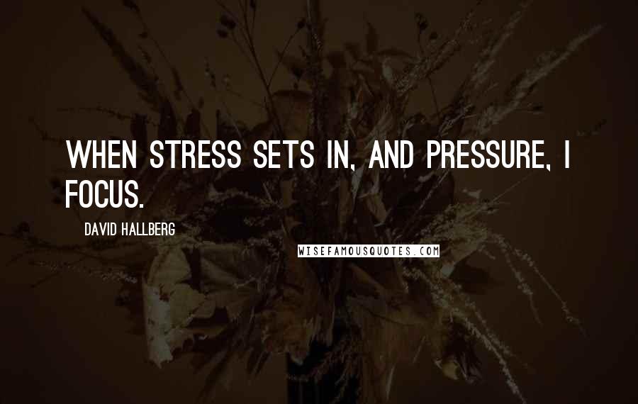David Hallberg Quotes: When stress sets in, and pressure, I focus.