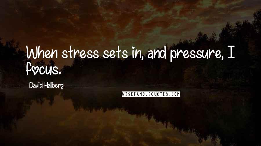 David Hallberg Quotes: When stress sets in, and pressure, I focus.