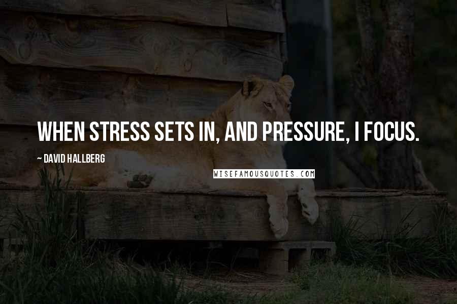 David Hallberg Quotes: When stress sets in, and pressure, I focus.