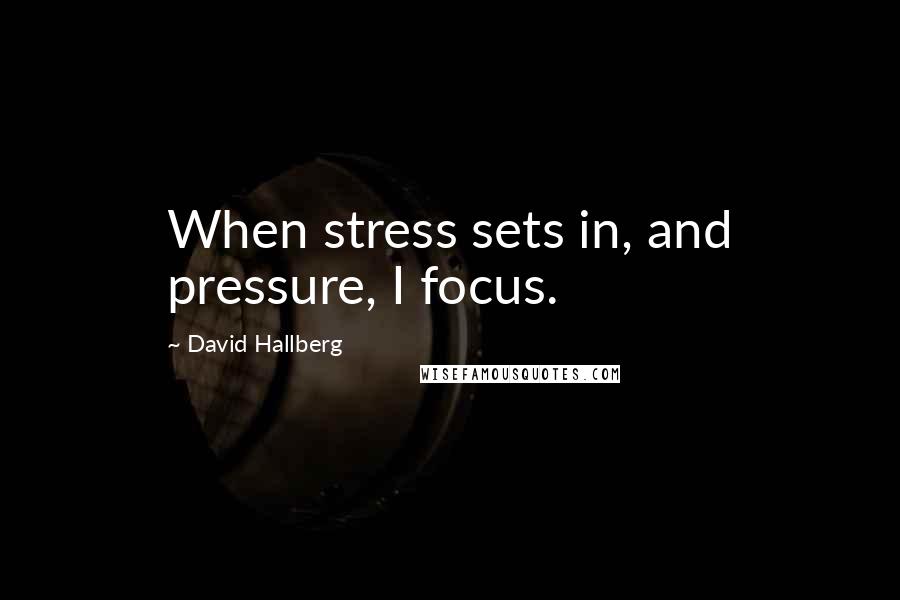David Hallberg Quotes: When stress sets in, and pressure, I focus.