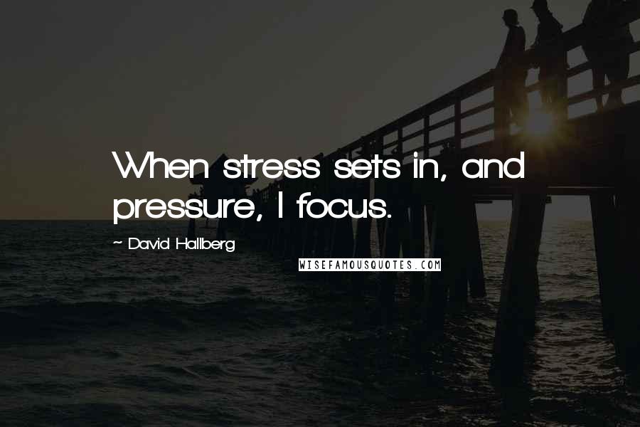 David Hallberg Quotes: When stress sets in, and pressure, I focus.