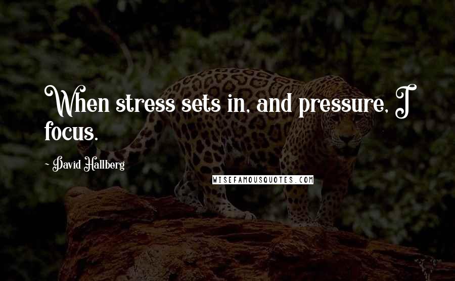 David Hallberg Quotes: When stress sets in, and pressure, I focus.