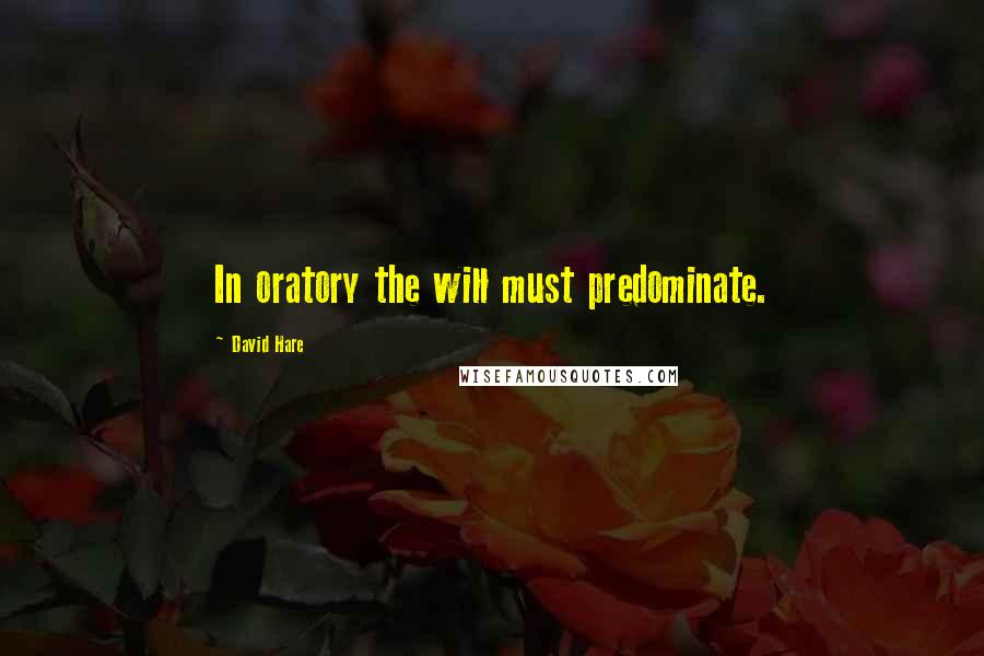 David Hare Quotes: In oratory the will must predominate.