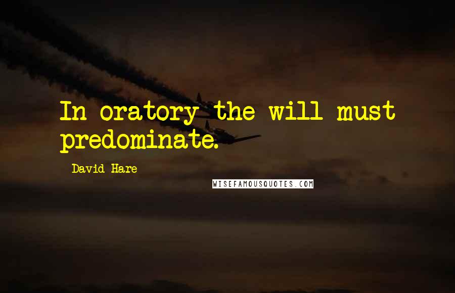 David Hare Quotes: In oratory the will must predominate.