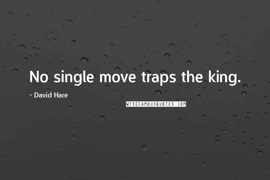 David Hare Quotes: No single move traps the king.