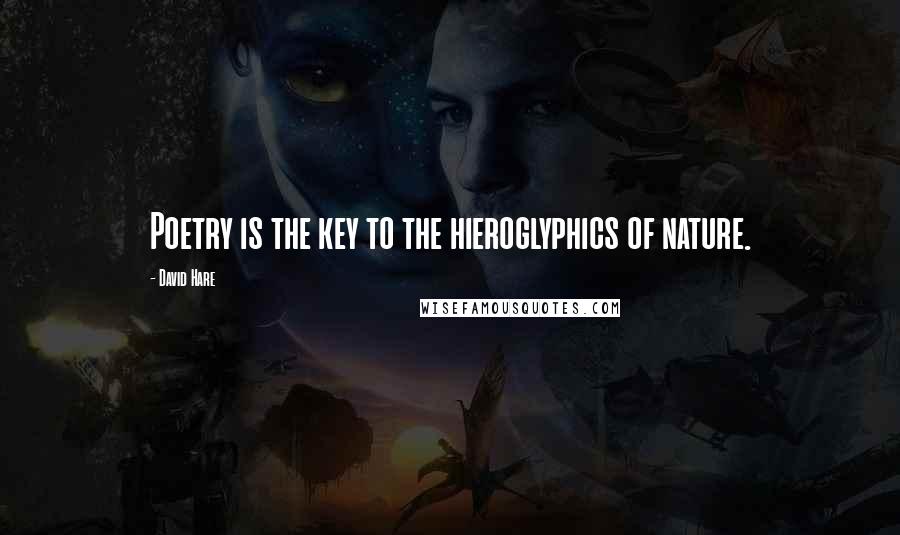 David Hare Quotes: Poetry is the key to the hieroglyphics of nature.