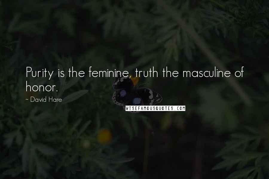 David Hare Quotes: Purity is the feminine, truth the masculine of honor.