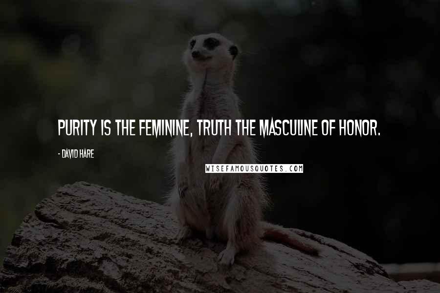 David Hare Quotes: Purity is the feminine, truth the masculine of honor.