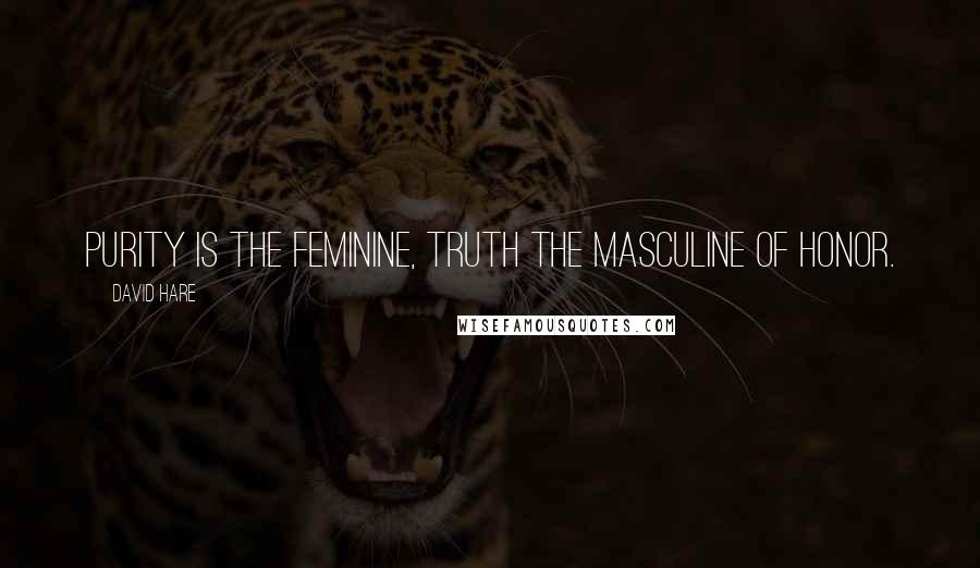 David Hare Quotes: Purity is the feminine, truth the masculine of honor.