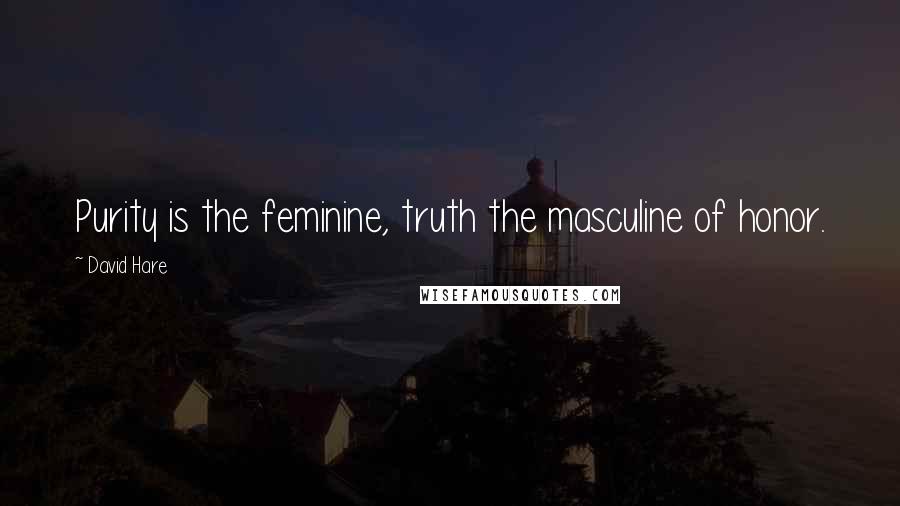 David Hare Quotes: Purity is the feminine, truth the masculine of honor.