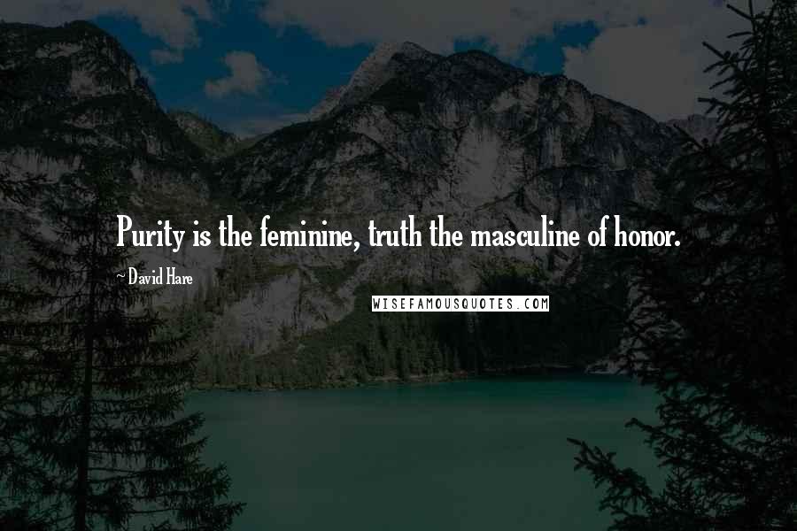 David Hare Quotes: Purity is the feminine, truth the masculine of honor.