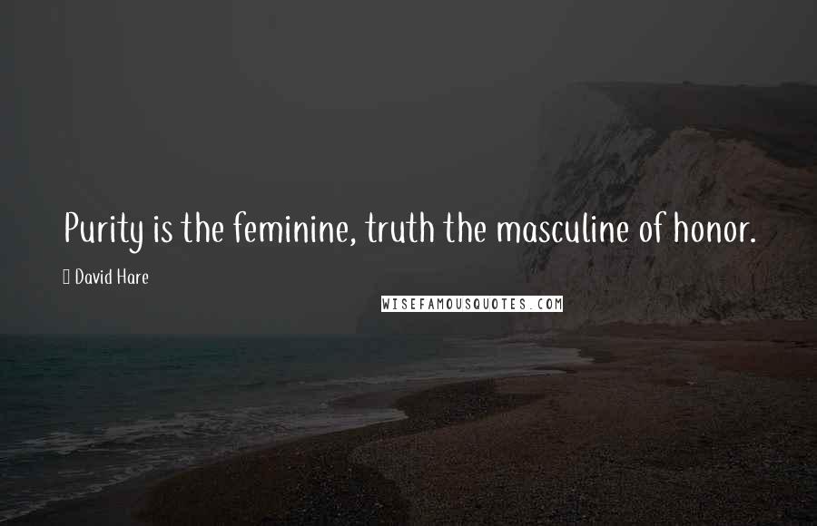 David Hare Quotes: Purity is the feminine, truth the masculine of honor.