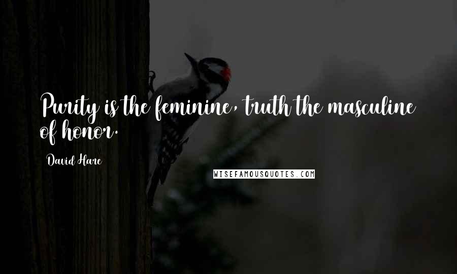 David Hare Quotes: Purity is the feminine, truth the masculine of honor.