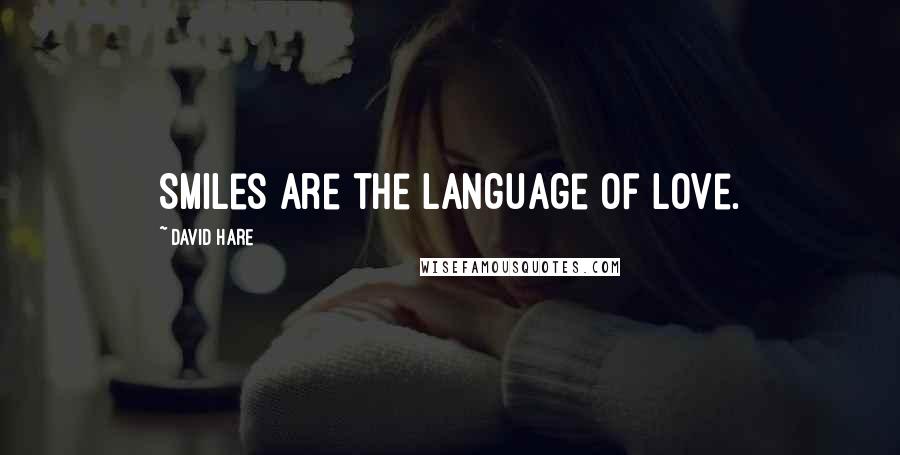 David Hare Quotes: Smiles are the language of love.