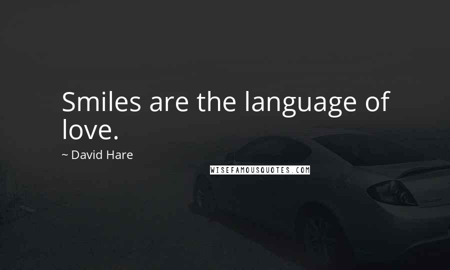 David Hare Quotes: Smiles are the language of love.