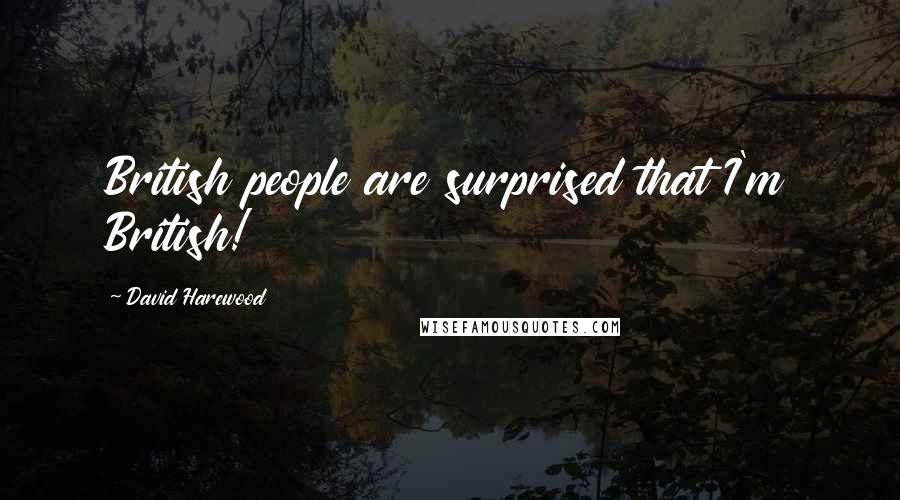 David Harewood Quotes: British people are surprised that I'm British!