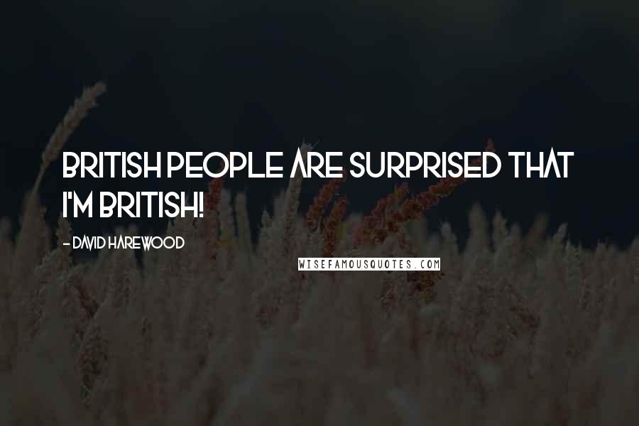 David Harewood Quotes: British people are surprised that I'm British!