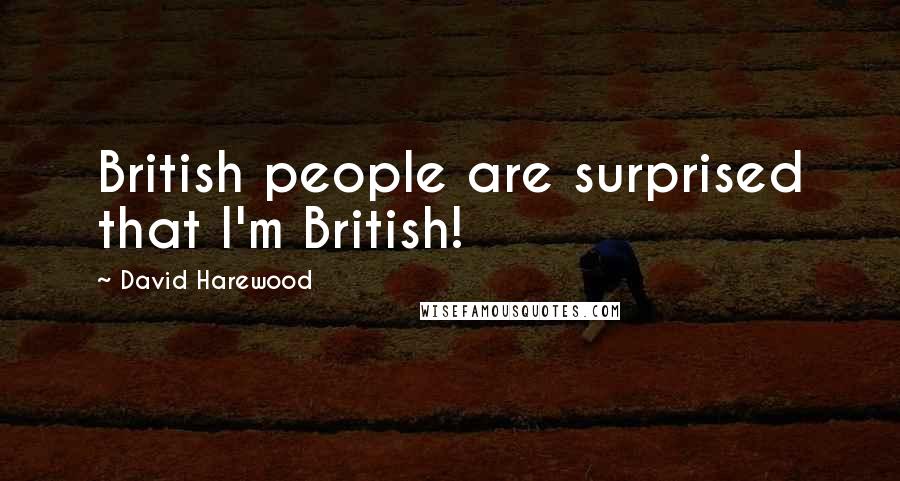 David Harewood Quotes: British people are surprised that I'm British!