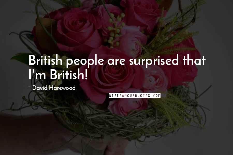 David Harewood Quotes: British people are surprised that I'm British!