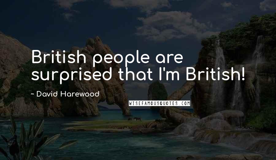 David Harewood Quotes: British people are surprised that I'm British!
