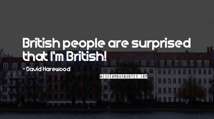 David Harewood Quotes: British people are surprised that I'm British!