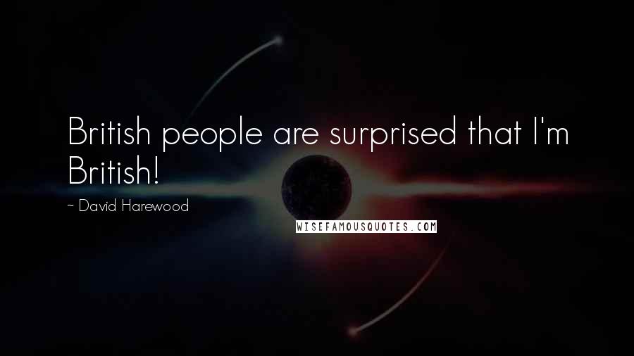 David Harewood Quotes: British people are surprised that I'm British!