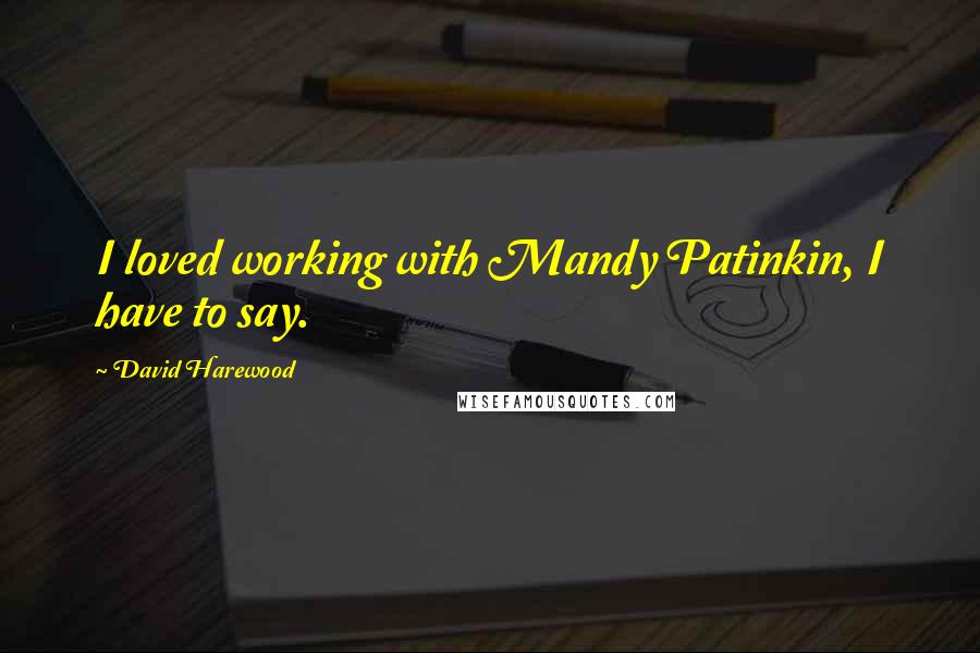 David Harewood Quotes: I loved working with Mandy Patinkin, I have to say.