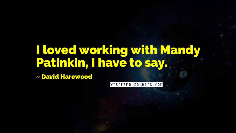 David Harewood Quotes: I loved working with Mandy Patinkin, I have to say.