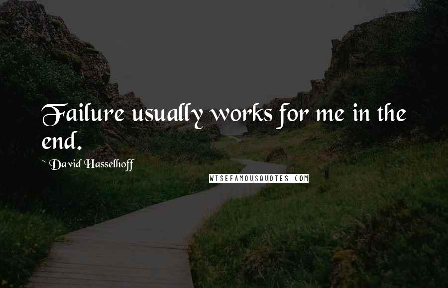 David Hasselhoff Quotes: Failure usually works for me in the end.