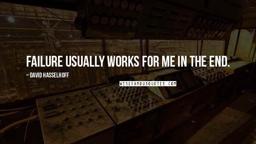 David Hasselhoff Quotes: Failure usually works for me in the end.