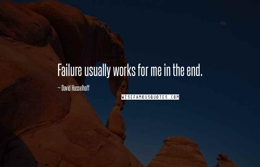 David Hasselhoff Quotes: Failure usually works for me in the end.