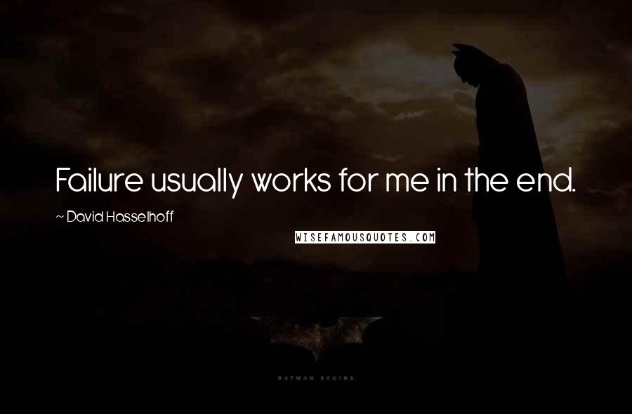 David Hasselhoff Quotes: Failure usually works for me in the end.