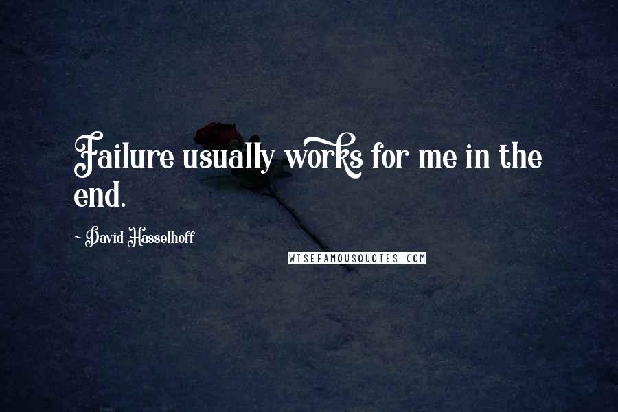 David Hasselhoff Quotes: Failure usually works for me in the end.