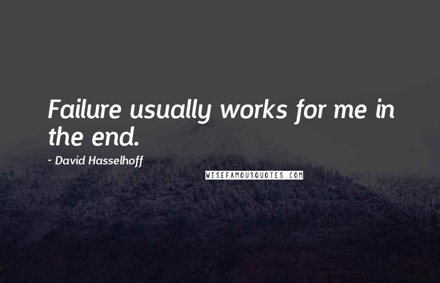 David Hasselhoff Quotes: Failure usually works for me in the end.