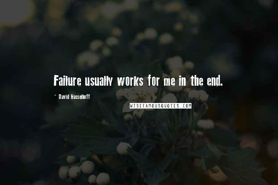 David Hasselhoff Quotes: Failure usually works for me in the end.