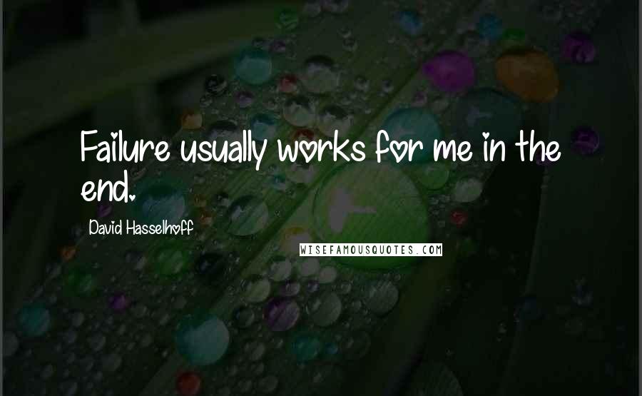 David Hasselhoff Quotes: Failure usually works for me in the end.