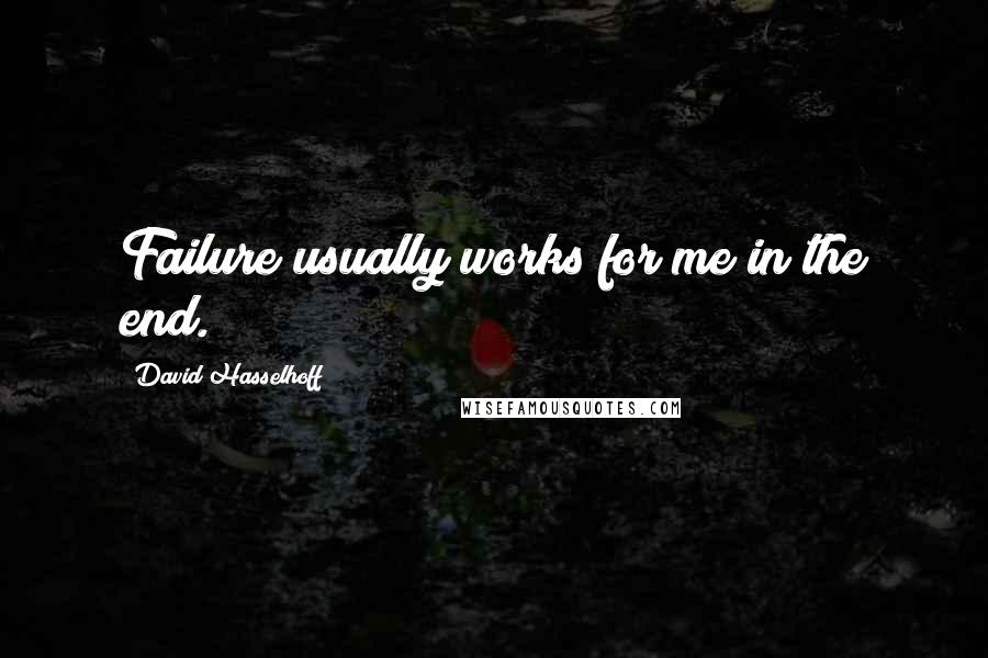 David Hasselhoff Quotes: Failure usually works for me in the end.