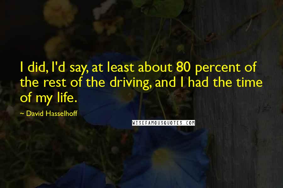 David Hasselhoff Quotes: I did, I'd say, at least about 80 percent of the rest of the driving, and I had the time of my life.