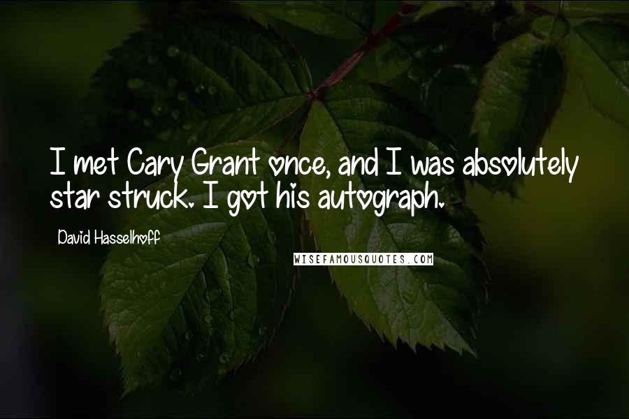 David Hasselhoff Quotes: I met Cary Grant once, and I was absolutely star struck. I got his autograph.