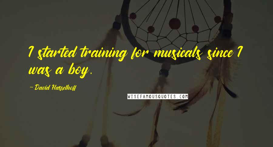 David Hasselhoff Quotes: I started training for musicals since I was a boy.