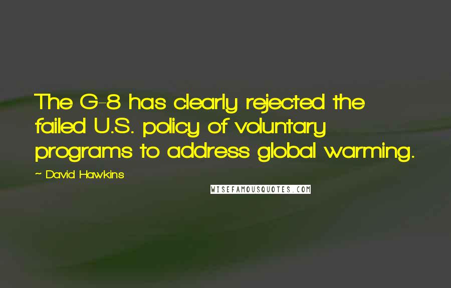 David Hawkins Quotes: The G-8 has clearly rejected the failed U.S. policy of voluntary programs to address global warming.